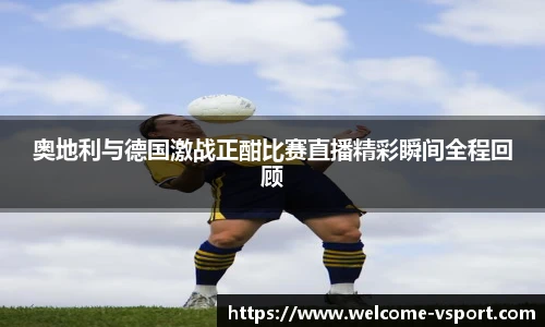 奥地利与德国激战正酣比赛直播精彩瞬间全程回顾